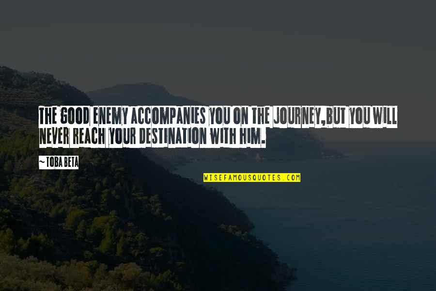 Mapleshades Personality Quotes By Toba Beta: The good enemy accompanies you on the journey,but