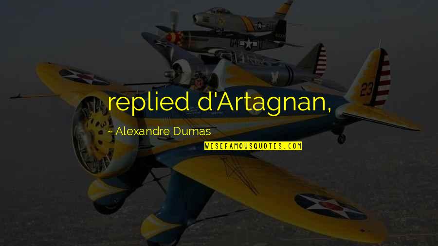 Mapleshade's Quotes By Alexandre Dumas: replied d'Artagnan,