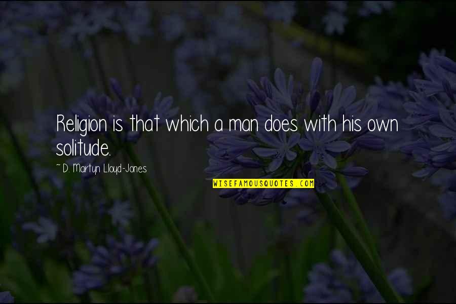 Mapleshade's Quotes By D. Martyn Lloyd-Jones: Religion is that which a man does with