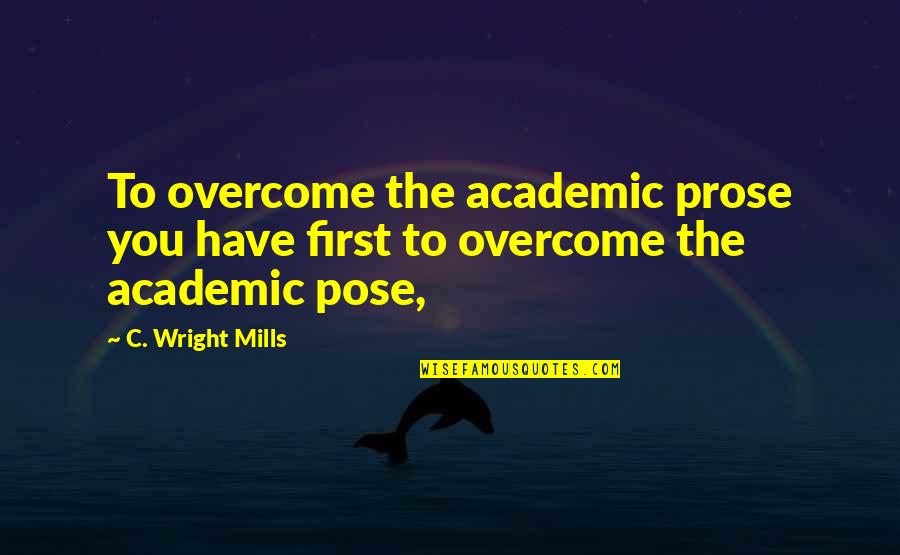 Mapmaker Quotes By C. Wright Mills: To overcome the academic prose you have first