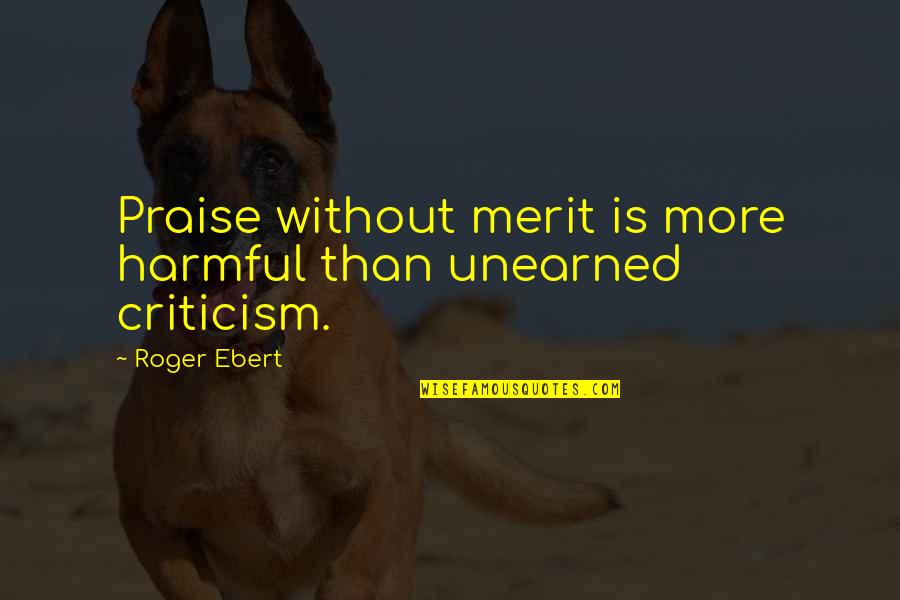 Mapmaker Quotes By Roger Ebert: Praise without merit is more harmful than unearned