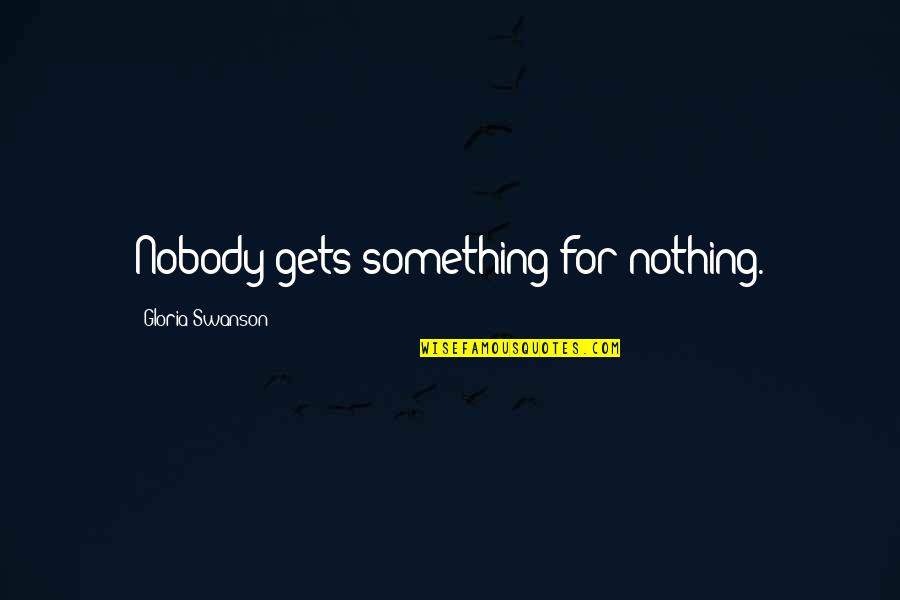 Maponga Joshua Iii Quotes By Gloria Swanson: Nobody gets something for nothing. Maponga Joshua Iii Quotes By Gloria Swanson: Nobody gets something for nothing.