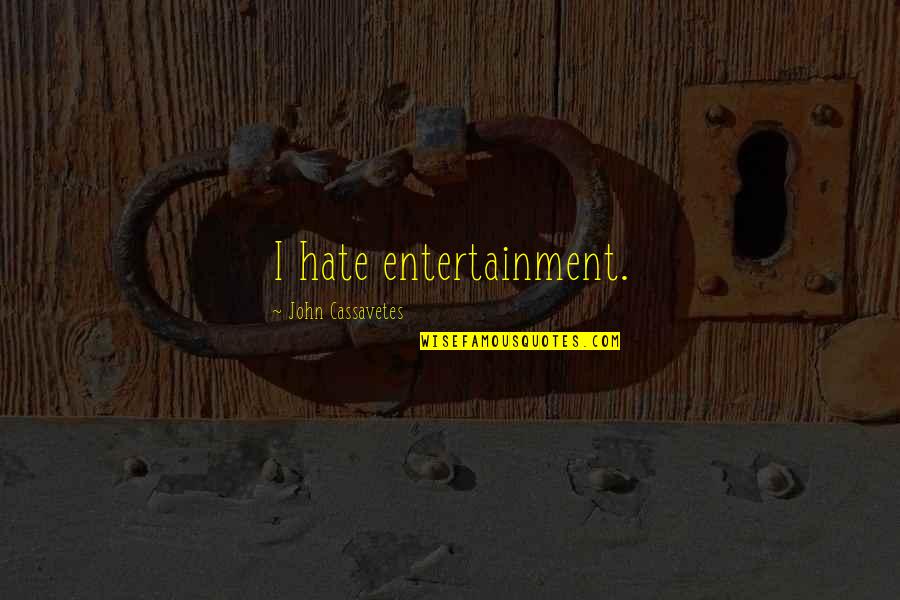 Maponga Joshua Iii Quotes By John Cassavetes: I hate entertainment. Maponga Joshua Iii Quotes By John Cassavetes: I hate entertainment.
