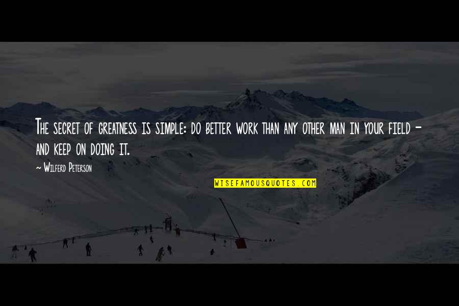 Maponga Joshua Iii Quotes By Wilferd Peterson: The secret of greatness is simple: do better Maponga Joshua Iii Quotes By Wilferd Peterson: The secret of greatness is simple: do better
