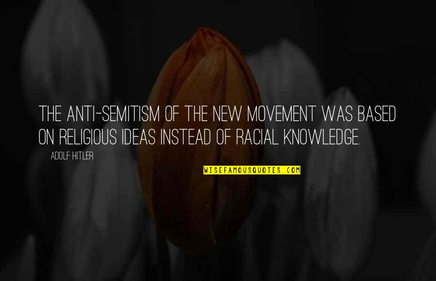 Mappe Michelin Quotes By Adolf Hitler: The anti-Semitism of the new movement was based Mappe Michelin Quotes By Adolf Hitler: The anti-Semitism of the new movement was based