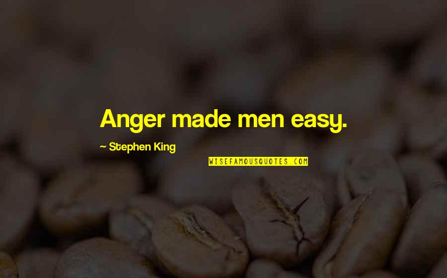 Mapping The Interior Quotes By Stephen King: Anger made men easy.