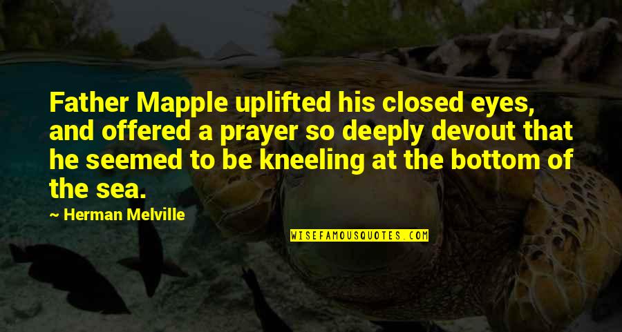 Mapple Quotes By Herman Melville: Father Mapple uplifted his closed eyes, and offered