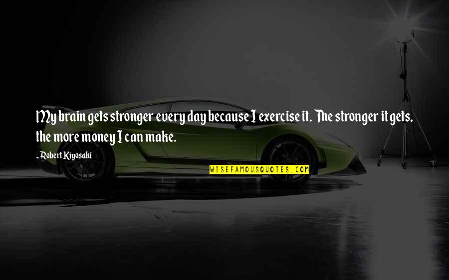 Mapple Quotes By Robert Kiyosaki: My brain gets stronger every day because I Mapple Quotes By Robert Kiyosaki: My brain gets stronger every day because I