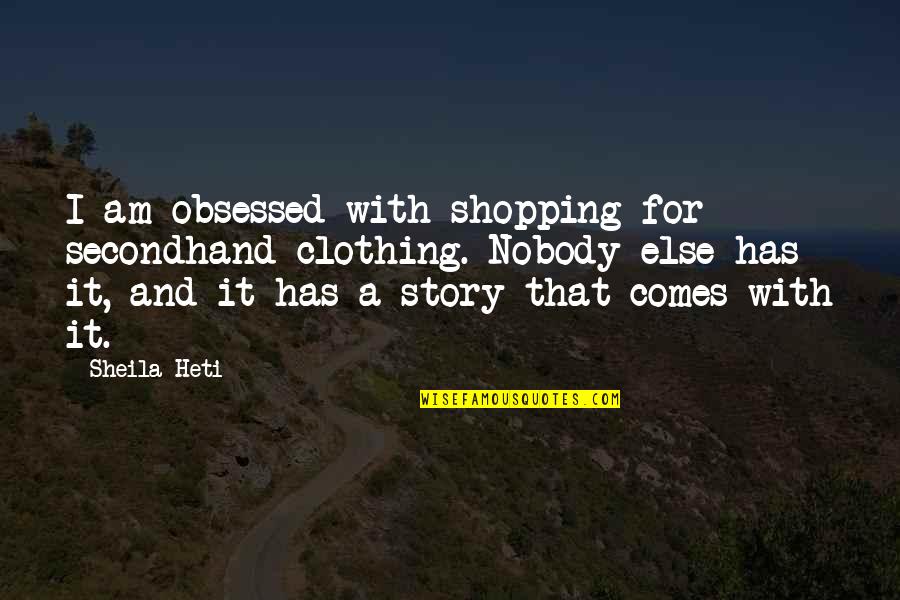 Maps And Atlases Quotes By Sheila Heti: I am obsessed with shopping for secondhand clothing.
