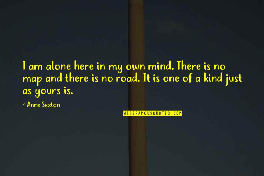 Maps And Quotes By Anne Sexton: I am alone here in my own mind.