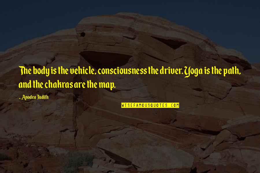 Maps And Quotes By Anodea Judith: The body is the vehicle, consciousness the driver.