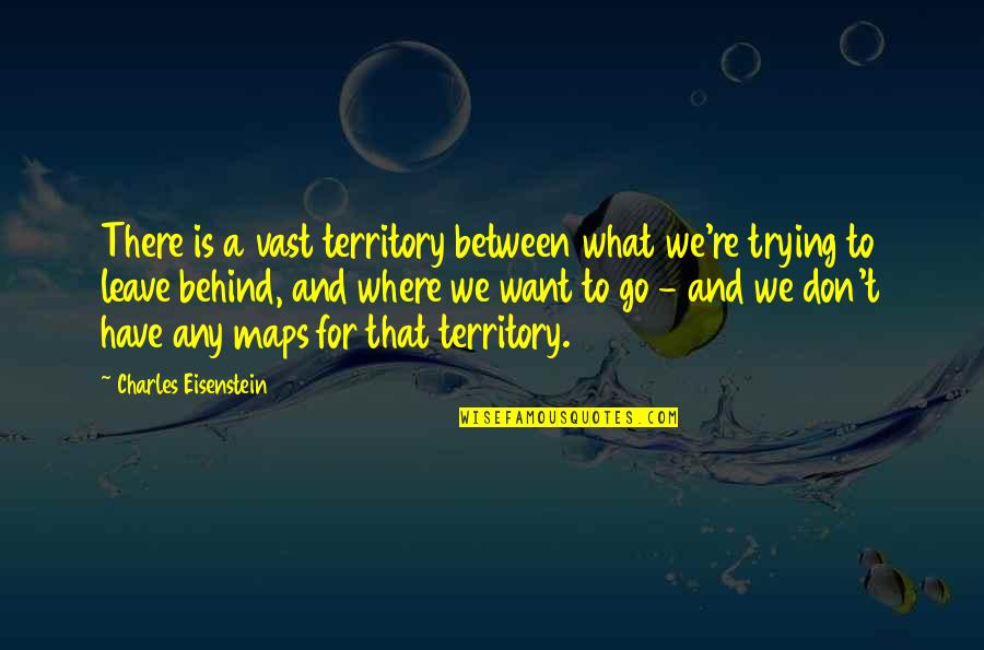 Maps And Quotes By Charles Eisenstein: There is a vast territory between what we're