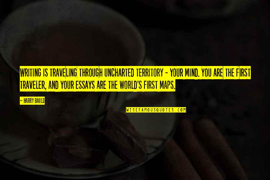 Maps And Quotes By Harry Bauld: Writing is traveling through uncharted territory - your