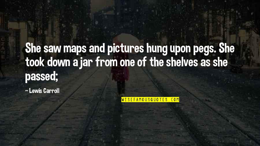 Maps And Quotes By Lewis Carroll: She saw maps and pictures hung upon pegs.