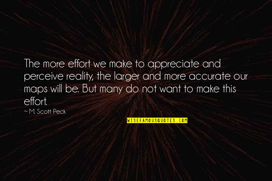 Maps And Quotes By M. Scott Peck: The more effort we make to appreciate and