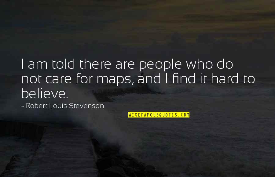 Maps And Quotes By Robert Louis Stevenson: I am told there are people who do