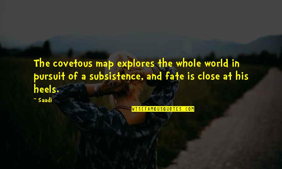 Maps And Quotes By Saadi: The covetous map explores the whole world in