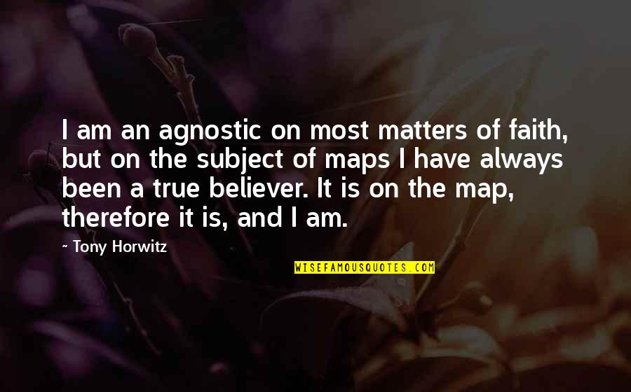 Maps And Quotes By Tony Horwitz: I am an agnostic on most matters of