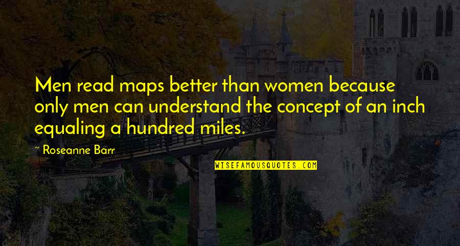 Maps And Travel Quotes By Roseanne Barr: Men read maps better than women because only