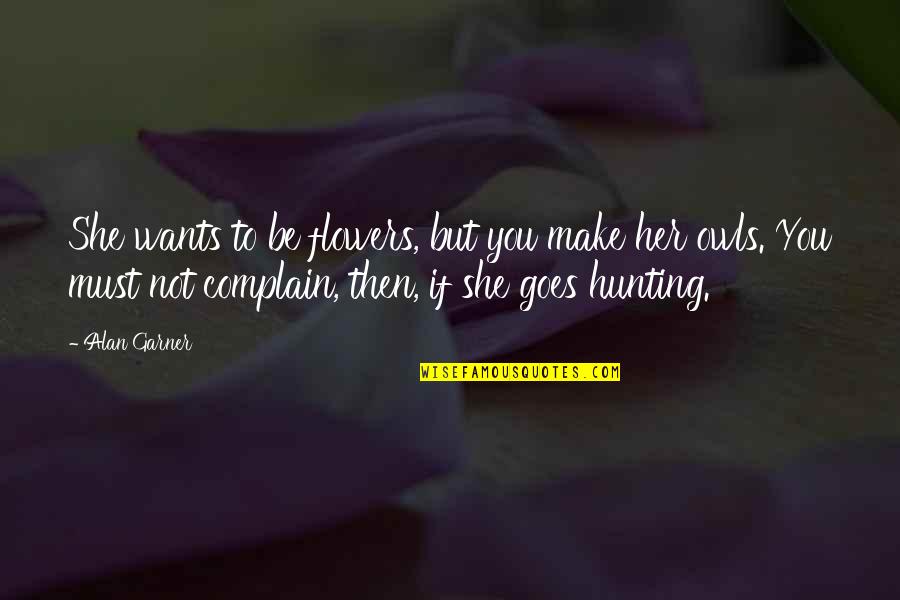Mapua Logo Quotes By Alan Garner: She wants to be flowers, but you make Mapua Logo Quotes By Alan Garner: She wants to be flowers, but you make