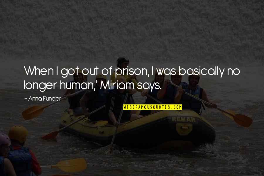 Mapushane S Zleri Quotes By Anna Funder: When I got out of prison, I was