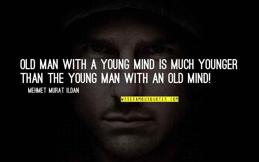 Mapushane S Zleri Quotes By Mehmet Murat Ildan: Old man with a young mind is much Mapushane S Zleri Quotes By Mehmet Murat Ildan: Old man with a young mind is much