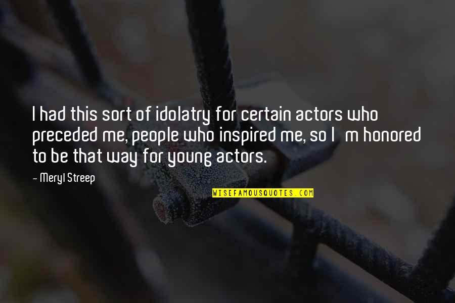 Mapushane S Zleri Quotes By Meryl Streep: I had this sort of idolatry for certain Mapushane S Zleri Quotes By Meryl Streep: I had this sort of idolatry for certain