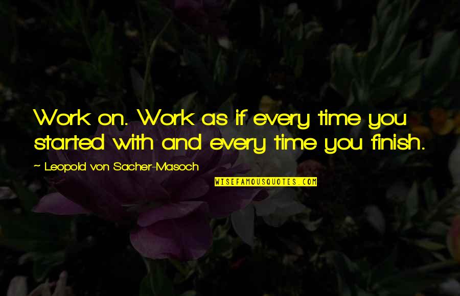 Mapushanelere Quotes By Leopold Von Sacher-Masoch: Work on. Work as if every time you Mapushanelere Quotes By Leopold Von Sacher-Masoch: Work on. Work as if every time you