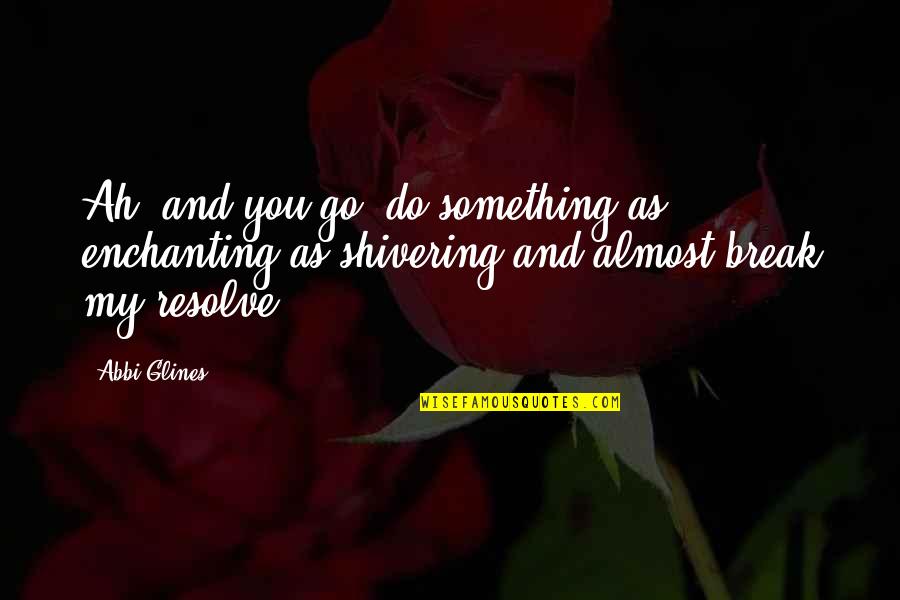 Maputi Ka Lang Di Ka Maganda Quotes By Abbi Glines: Ah, and you go, do something as enchanting