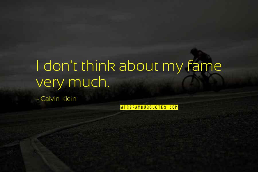 Maqsad Quotes By Calvin Klein: I don't think about my fame very much. Maqsad Quotes By Calvin Klein: I don't think about my fame very much.