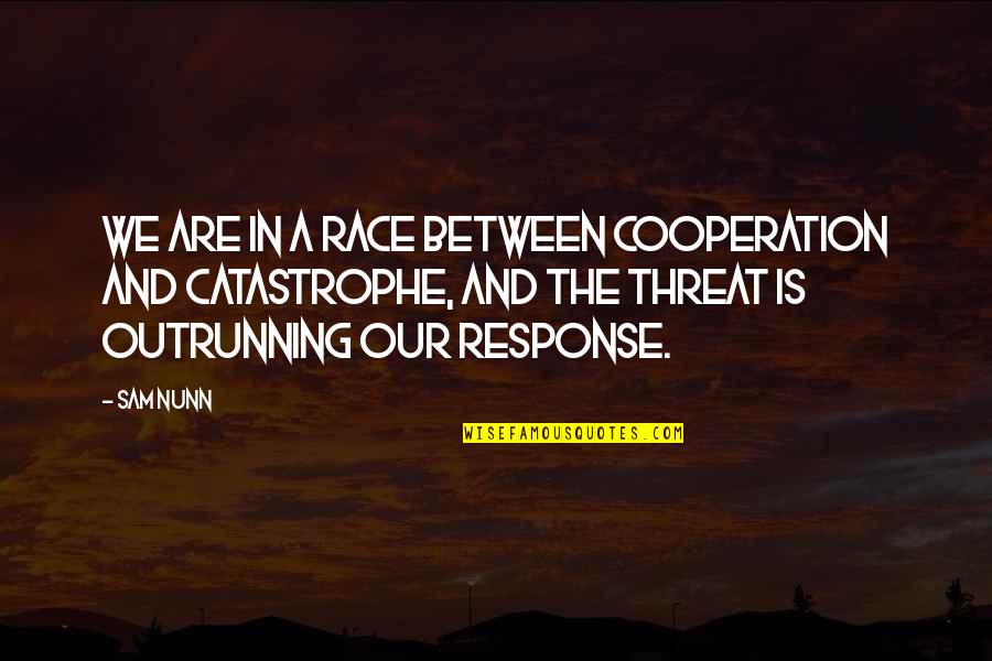 Maqsad Quotes By Sam Nunn: We are in a race between cooperation and Maqsad Quotes By Sam Nunn: We are in a race between cooperation and