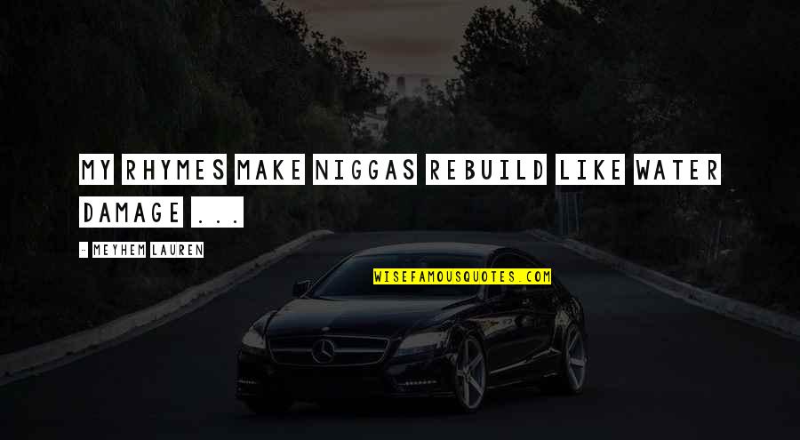 Maqsood Khan Quotes By Meyhem Lauren: My rhymes make niggas rebuild like water damage Maqsood Khan Quotes By Meyhem Lauren: My rhymes make niggas rebuild like water damage