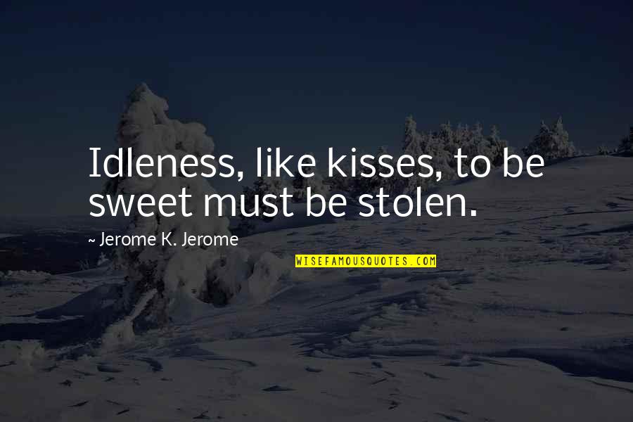 Maquetes Do Sistema Quotes By Jerome K. Jerome: Idleness, like kisses, to be sweet must be