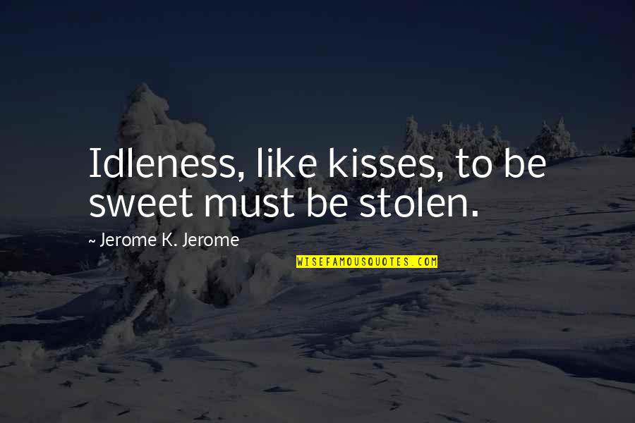 Maquetes Do Sistema Quotes By Jerome K. Jerome: Idleness, like kisses, to be sweet must be Maquetes Do Sistema Quotes By Jerome K. Jerome: Idleness, like kisses, to be sweet must be