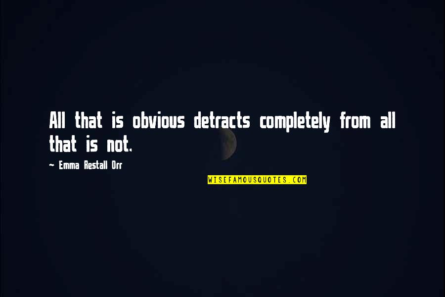 Maqui Aje Quotes By Emma Restall Orr: All that is obvious detracts completely from all Maqui Aje Quotes By Emma Restall Orr: All that is obvious detracts completely from all