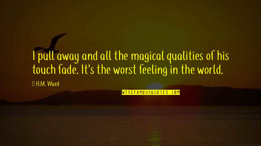 Maquignonnage Quotes By H.M. Ward: I pull away and all the magical qualities Maquignonnage Quotes By H.M. Ward: I pull away and all the magical qualities