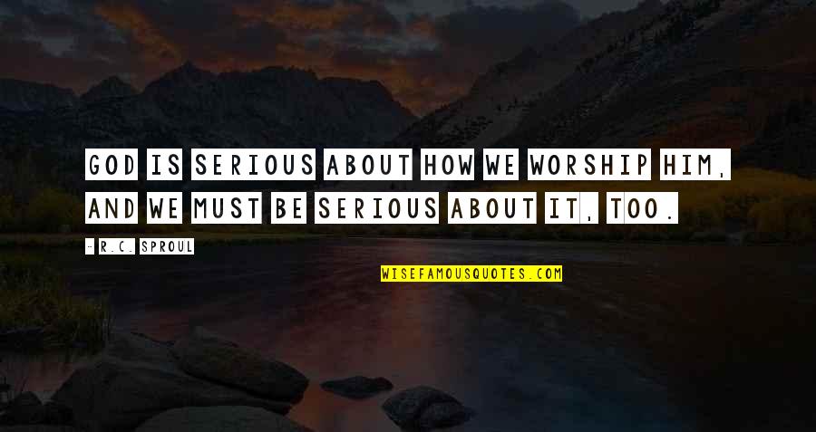Maquillage Yeux Quotes By R.C. Sproul: God is serious about how we worship Him,