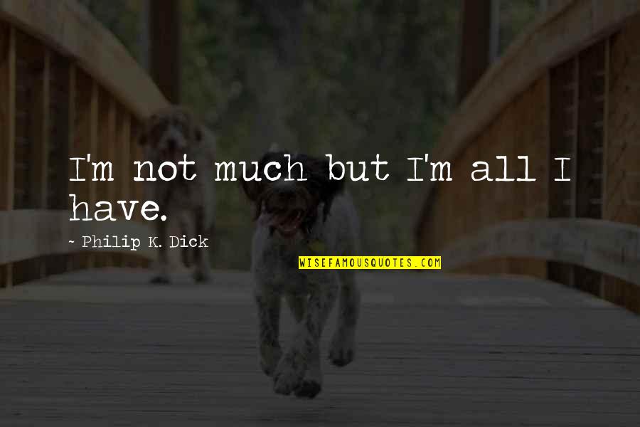 Maquillaje Profesional Quotes By Philip K. Dick: I'm not much but I'm all I have. Maquillaje Profesional Quotes By Philip K. Dick: I'm not much but I'm all I have.