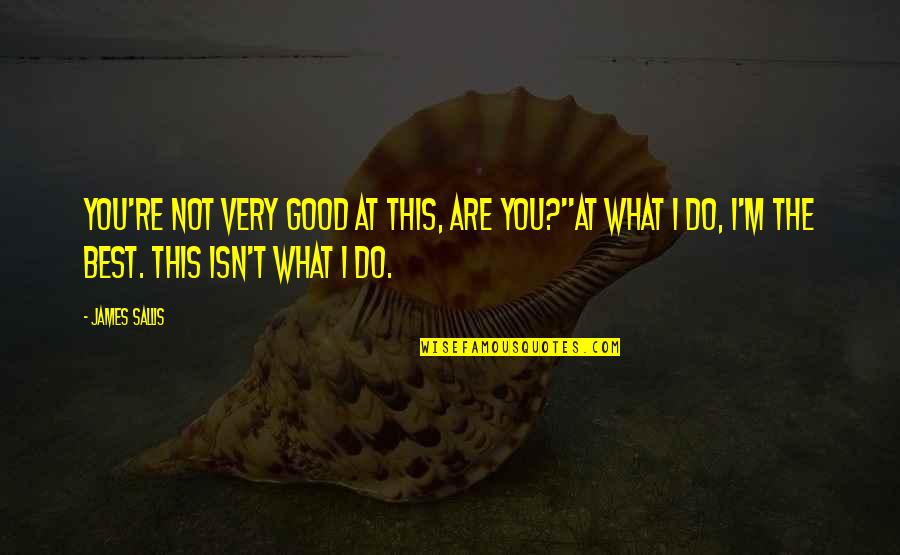 Maquillaje Sencillo Quotes By James Sallis: You're not very good at this, are you?''At Maquillaje Sencillo Quotes By James Sallis: You're not very good at this, are you?''At