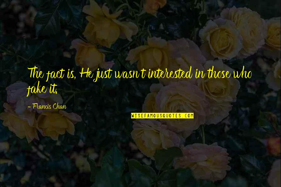 Maquiller Pronunciation Quotes By Francis Chan: The fact is, He just wasn't interested in Maquiller Pronunciation Quotes By Francis Chan: The fact is, He just wasn't interested in