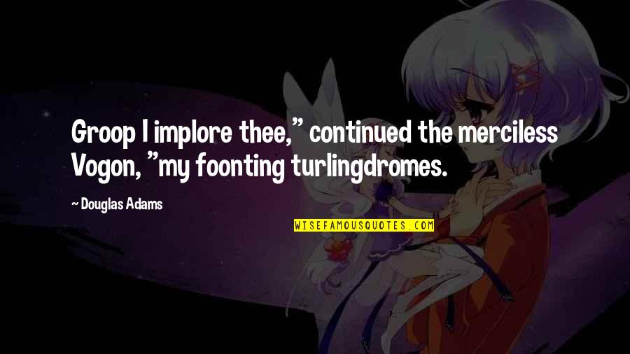 Maquinaria De Construccion Quotes By Douglas Adams: Groop I implore thee," continued the merciless Vogon,