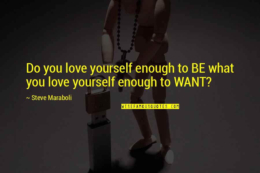 Maquinarias De Construccion Quotes By Steve Maraboli: Do you love yourself enough to BE what
