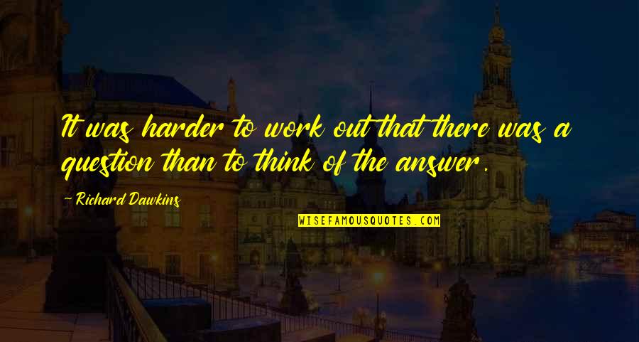 Mar A Grever Quotes By Richard Dawkins: It was harder to work out that there