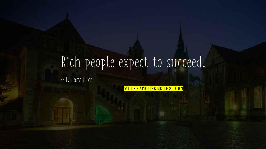 Mar Da Tranquilidade Quotes By T. Harv Eker: Rich people expect to succeed.