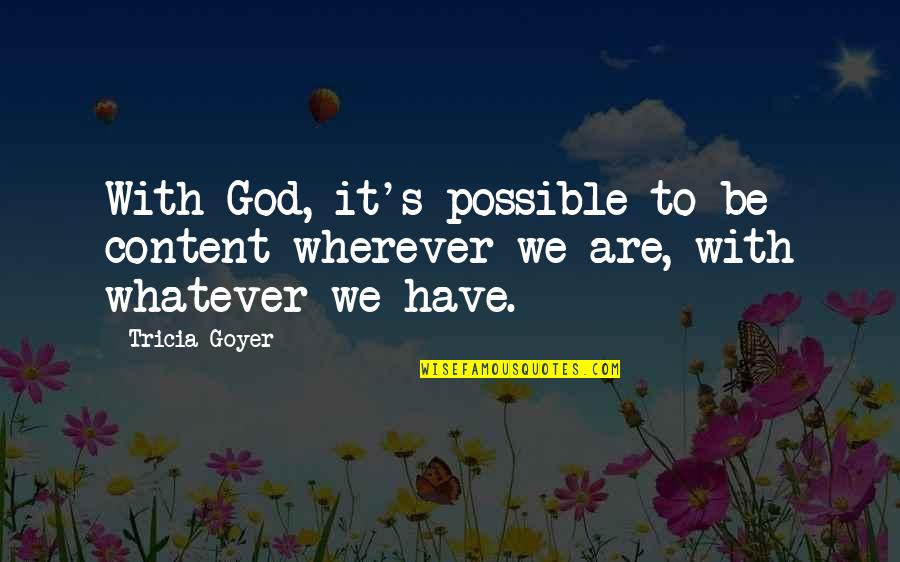 Mar Elias Quotes By Tricia Goyer: With God, it's possible to be content wherever