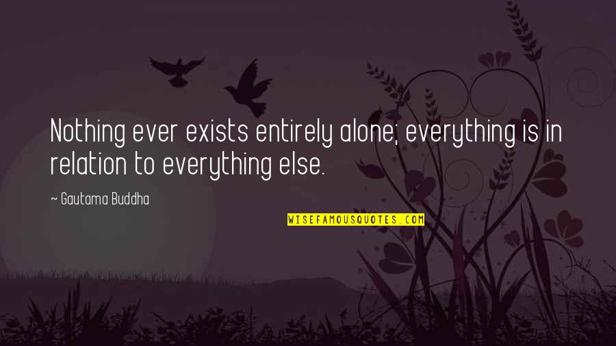 Mar Roxas Funny Quotes By Gautama Buddha: Nothing ever exists entirely alone; everything is in