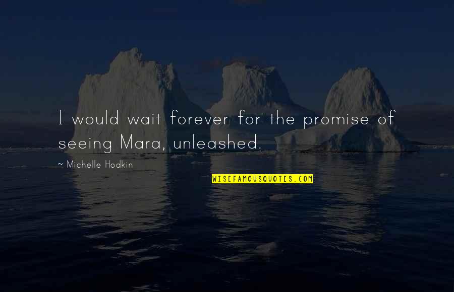 Mara And Noah Quotes By Michelle Hodkin: I would wait forever for the promise of