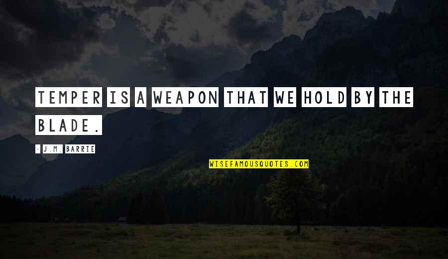 Mara Clara Memorable Quotes By J.M. Barrie: Temper is a weapon that we hold by Mara Clara Memorable Quotes By J.M. Barrie: Temper is a weapon that we hold by