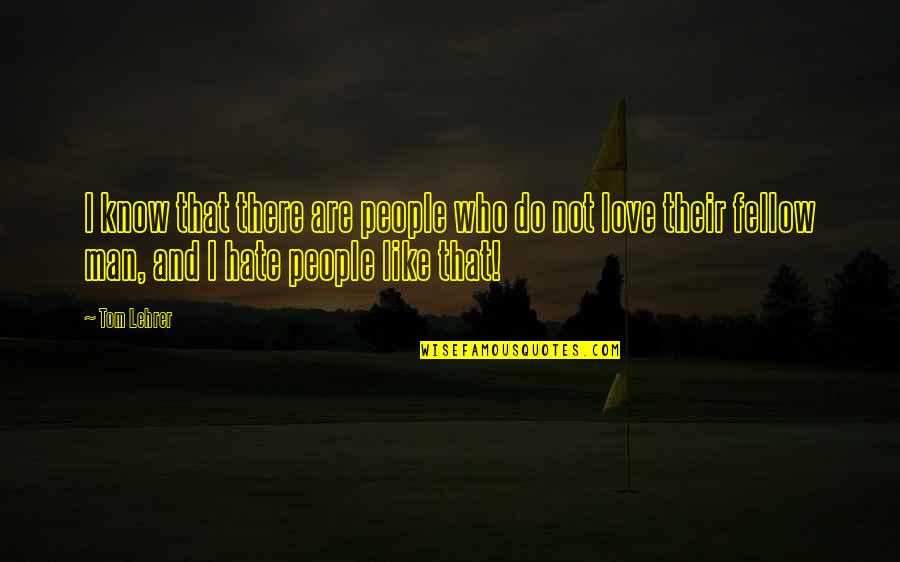 Mara Daughter Of The Nile Quotes By Tom Lehrer: I know that there are people who do Mara Daughter Of The Nile Quotes By Tom Lehrer: I know that there are people who do