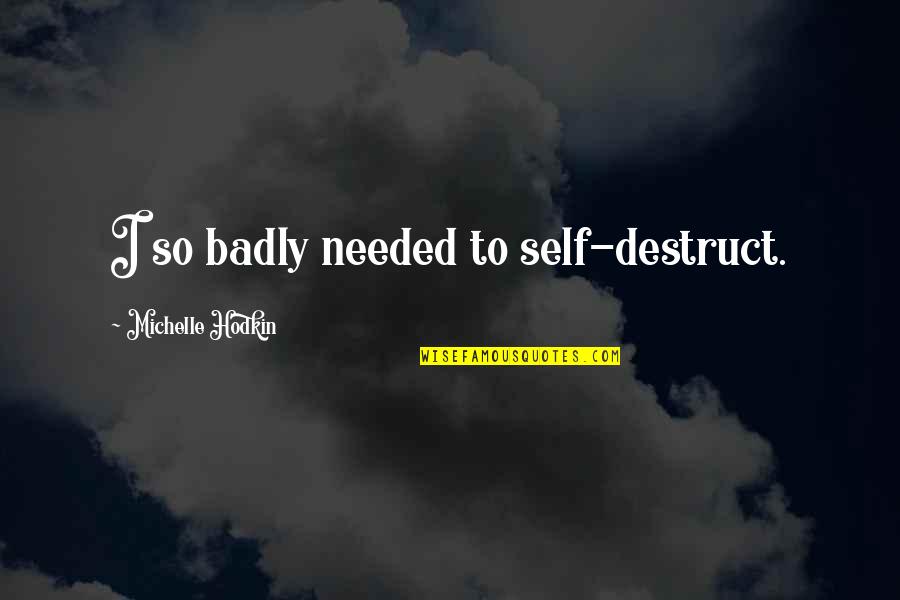 Mara Dyer Quotes By Michelle Hodkin: I so badly needed to self-destruct.